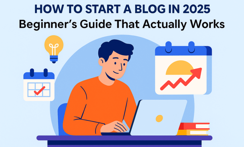 How to Start a Blog in 2025
